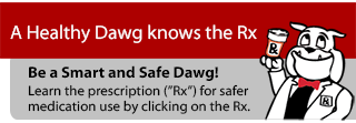A Healthy Dawg knows the Rx. Be a Safe and Smart Dawg! Learn the prescription - Rx - for safer medication use by clicking on the Rx.)